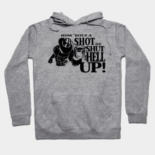 How About A Shot Of Shut The Hell Up Hoodie